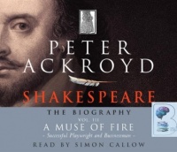 Shakespeare The Biography Vol III - A Muse of Fire written by Peter Ackroyd performed by Simon Callow on CD (Abridged)